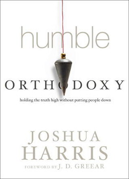 The cover of Humble Orthodoxy: Holding the Truth High Without Putting People Down by Joshua Harris